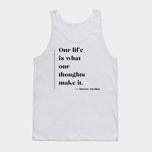 "Our life is what our thoughts make it." - Marcus Aurelius Tank Top